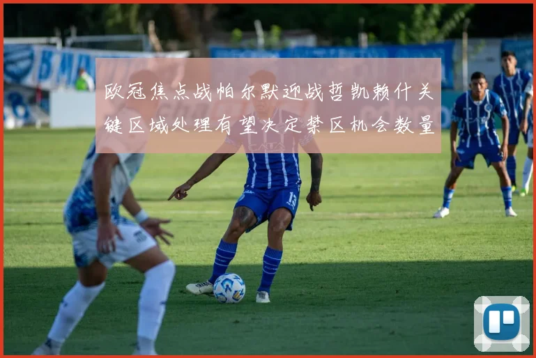 欧冠焦点战帕尔默迎战哲凯赖什关键区域处理有望决定禁区机会数量