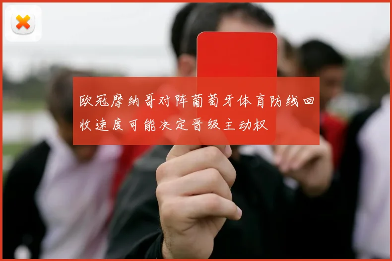 欧冠摩纳哥对阵葡萄牙体育防线回收速度可能决定晋级主动权