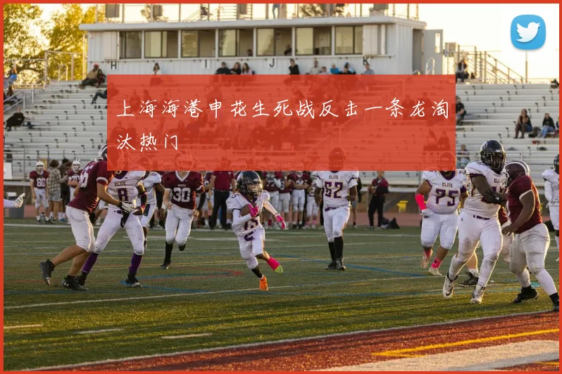 上海海港申花生死战反击一条龙淘汰热门